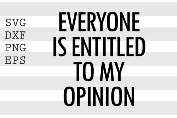 Everyone is Entitled to My Opinion SVG